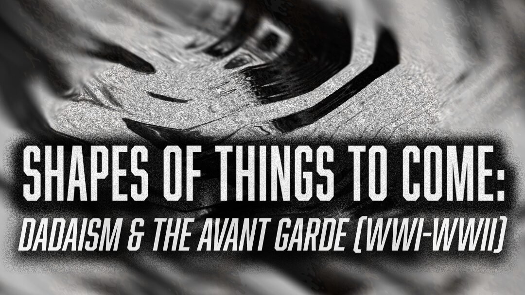 Shape Of Things To Come: Dadaism & The Avant Garde